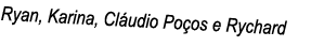 Ryan, Karina, Cláudio Poços e Rychard