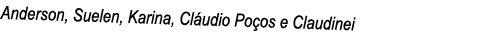 Anderson, Suelen, Karina, Cláudio Poços e Claudinei