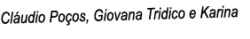 Cláudio Poços, Giovana Tridico e Karina