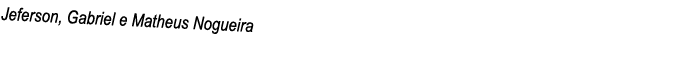 Jeferson, Gabriel e Matheus Nogueira 