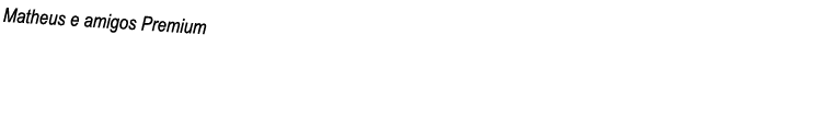 Matheus e amigos Premium