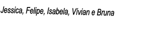 Jessica, Felipe, Isabela, Vívian e Bruna