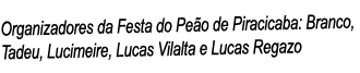 Organizadores da Festa do Peão de Piracicaba: Branco, Tadeu, Lucimeire, Lucas Vilalta e Lucas Regazo