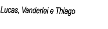 Lucas, Vanderlei e Thiago
