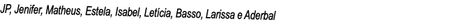 JP, Jenifer, Matheus, Estela, Isabel, Let cia, Basso, Larissa e Aderbal
