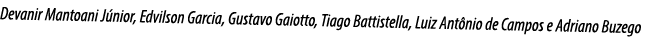 Devanir Mantoani J nior, Edvilson Garcia, Gustavo Gaiotto, Tiago Battistella, Luiz Ant nio de Campos e Adriano Buzego