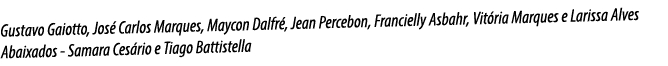 Gustavo Gaiotto, Jos Carlos Marques, Maycon Dalfr , Jean Percebon, Francielly Asbahr, Vit ria Marques e Larissa Alve...