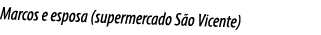 Marcos e esposa (supermercado S o Vicente)