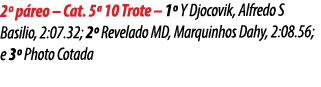 2º p reo – Cat. 5ª 10 Trote – 1º Y Djocovik, Alfredo S Basilio, 2:07.32; 2º Revelado MD, Marquinhos Dahy, 2:08.56; e ...
