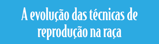 A evolu o das t cnicas de reprodu  o na ra a 