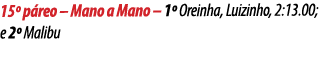 15º p reo – Mano a Mano – 1º Oreinha, Luizinho, 2:13.00; e 2º Malibu 