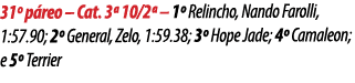 31º p reo – Cat. 3ª 10/2ª – 1º Relincho, Nando Farolli, 1:57.90; 2º General, Zelo, 1:59.38; 3º Hope Jade; 4º Camaleon...