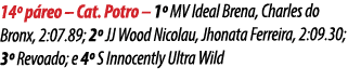 14º p reo – Cat. Potro – 1º MV Ideal Brena, Charles do Bronx, 2:07.89; 2º JJ Wood Nicolau, Jhonata Ferreira, 2:09.30;...