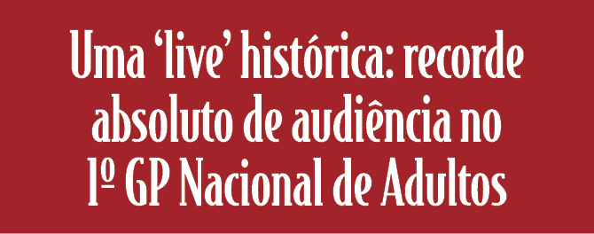 Uma ‘live’ hist rica: recorde absoluto de audi ncia no 1º GP Nacional de Adultos 